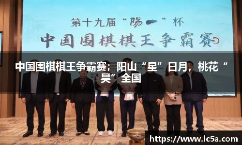 中国围棋棋王争霸赛；阳山“星”日月，桃花“昊”全国